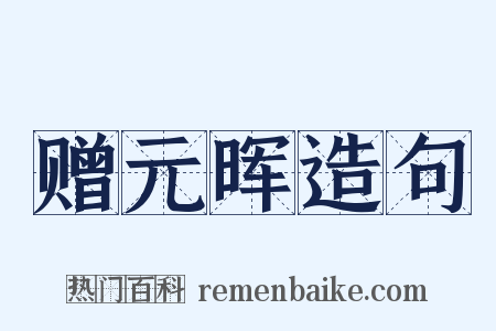 赠元晖造句是什么意思的图片